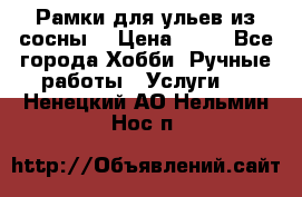 Рамки для ульев из сосны. › Цена ­ 15 - Все города Хобби. Ручные работы » Услуги   . Ненецкий АО,Нельмин Нос п.